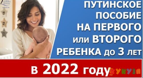 Путинское пособие на первого или второго ребенка до 3 лет в 2022 году