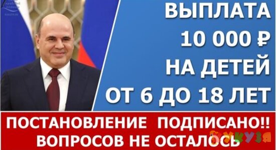 Выплата в 10000 рублей на детей от 6 до 18 лет. Постановление подписано.