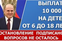 Выплата в 10000 рублей на детей от 6 до 18 лет. Постановление подписано.